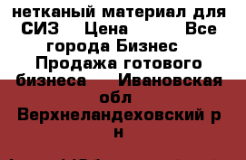 нетканый материал для СИЗ  › Цена ­ 100 - Все города Бизнес » Продажа готового бизнеса   . Ивановская обл.,Верхнеландеховский р-н
